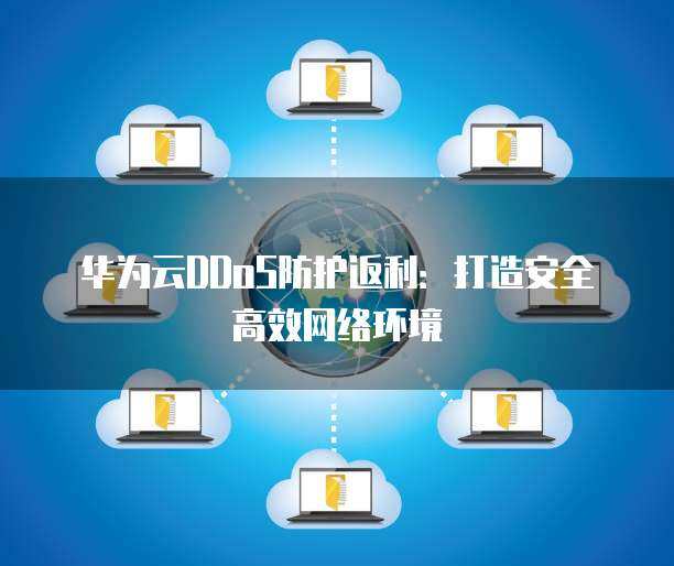 華為DDoS實驗環境 構建安全可靠的網絡技術服務基石